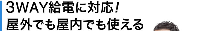 2WAYの給電方法に対応 屋外でも屋内でも使える