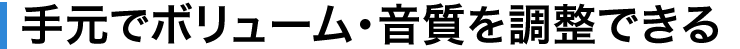 手元でボリューム・音質を調整できる