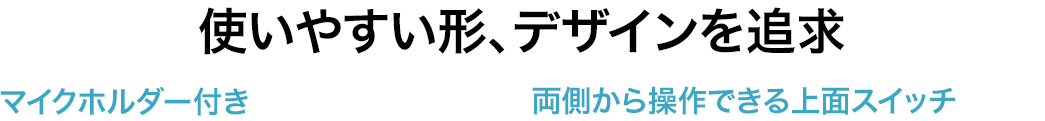 使いやすい形、デザインを追求 マイクホルダー付き 両側から操作できる上面スイッチ
