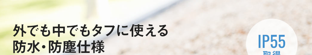 外でも中でもタフに使える防水・防塵仕様