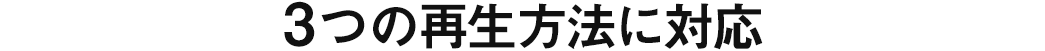 3つの再生方法に対応