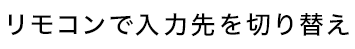 リモコンで入力先を切り替え