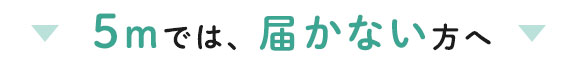 5mでは、届かない方へ