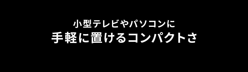 小型テレビやパソコンに手軽におけるコンパクトさ