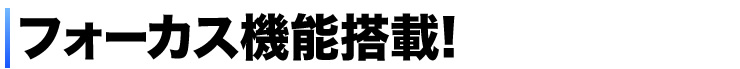 フォーカス機能搭載