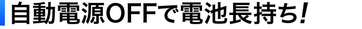 自動電源OFFで電池長持ち