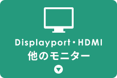 Displayport・HDMI 他のモニター