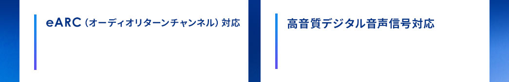 eARC（オーディオリターンチャンネル）対応 高音質デジタル音声信号対応