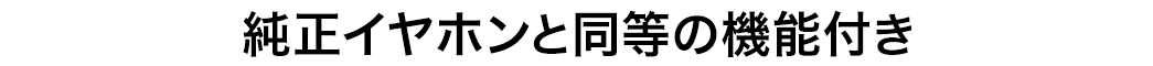 純正イヤホンと同等の機能付き