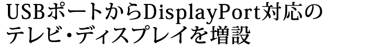 USBポートからDisplayPort対応のテレビ・ディスプレイを増設