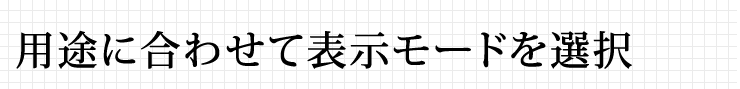用途に合わせて表示モードを選択
