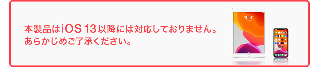 本製品はiOS13以降には対応しておりません