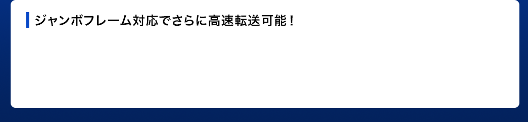 ジャンボフレーム対応でさらに高速転送可能