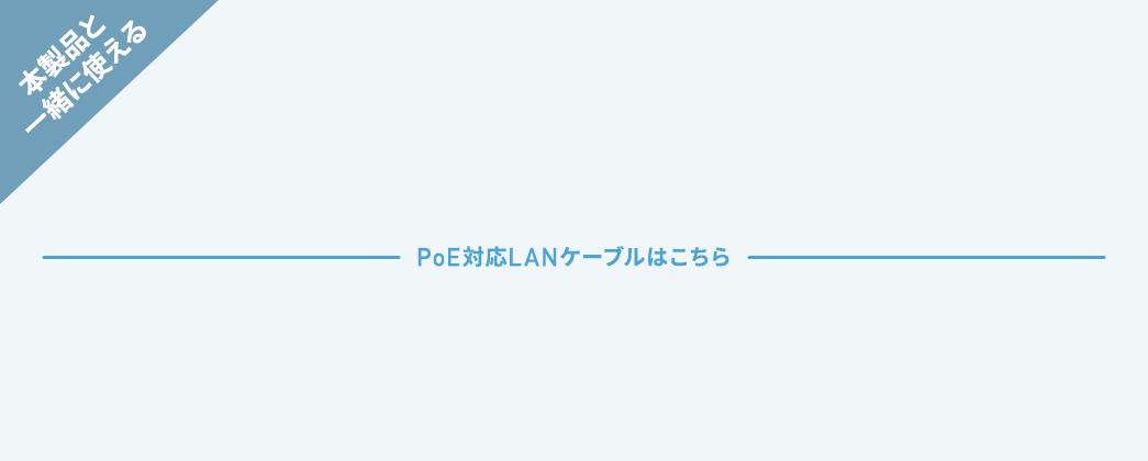 本製品と一緒に使える PoE対応LANケーブルはこちら