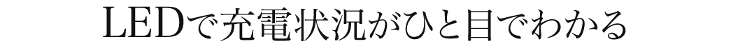 LEDで充電状況がひと目でわかる