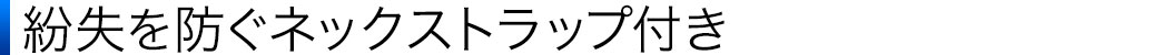 紛失を防ぐネックストラップ付き