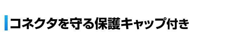 コネクタを守る保護キャップ付き