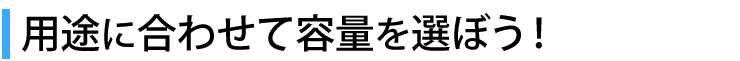 用途に合わせて容量を選ぼう