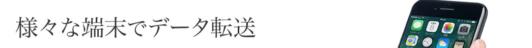 様々な端末でデータ転送