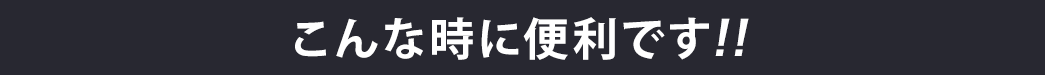 こんな時に便利です