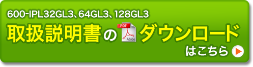 600-IPL32GL3 600-IPL64GL3 600-IPL128GL3 取扱説明書のダウンロードはこちら