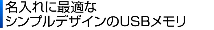 名入れに最適なシンプルデザインのUSBメモリ