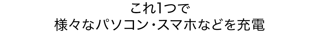 これ1つで様々なパソコン・スマホなどを充電