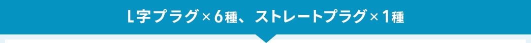 L字プラグ×6種、ストレートプラグ×1種