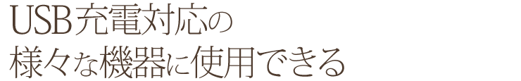 USB充電対応の様々な機器に使用できる