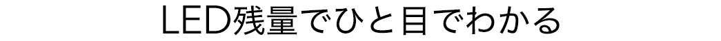 LED残量でひと目でわかる