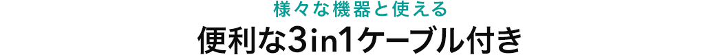 様々な機器と使える 便利な3WAYケーブル付き