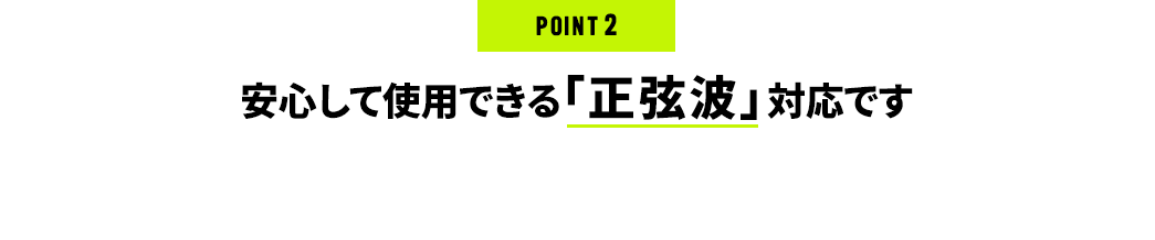 安心して使用できる「正弦波」対応です