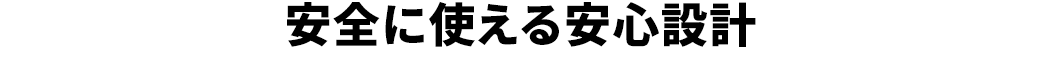 安全に使える安心設計