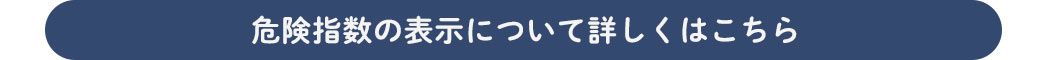 危険指数の表示について詳しくはこちら