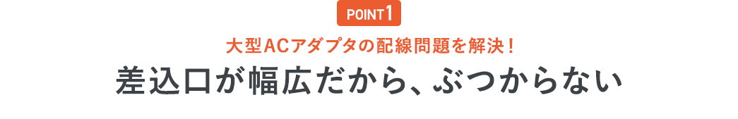 POINT1 大型ACアダプタの配線問題を解決！差込口が幅広だから、ぶつからない