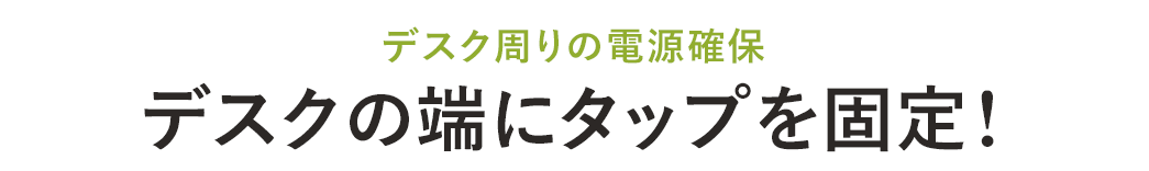 デスク周りの電源確保 デスクの端にタップを固定