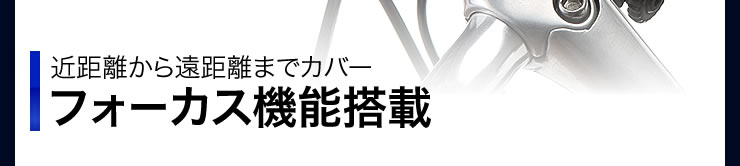 近距離から遠距離までカバー　フォーカス機能搭載