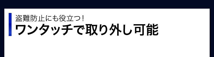 盗難防止にも役立つ　ワンタッチで取り外し可能