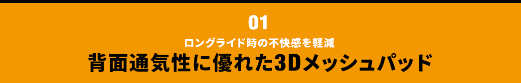 ロングライド時の不快感を軽減 背面通気性に優れた3Dメッシュパッド