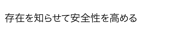 存在を知らせて安全性を高める