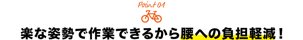 楽な姿勢で作業できるから腰への負担軽減