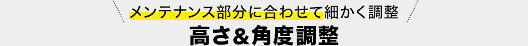 メンテナンス部分に合わせて細かく調整