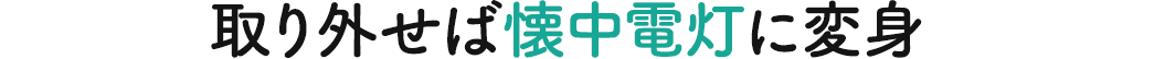 取り外せば懐中電灯に変身