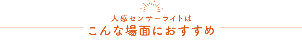 人感センサーライトはこんな場面におすすめ