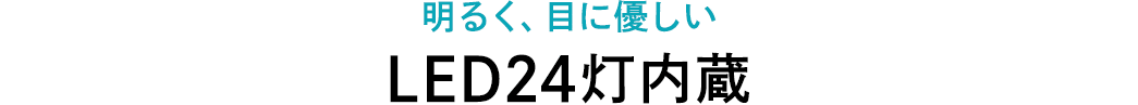 明るく、目に優しい LED24灯内蔵