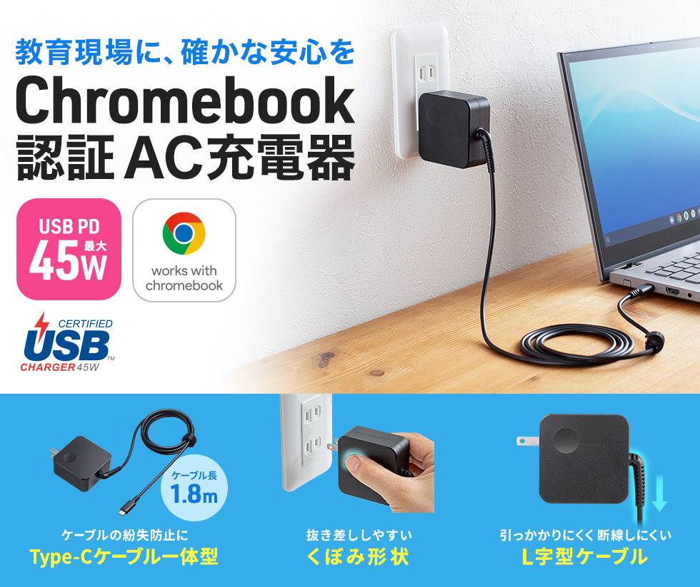 Chromebookの対応規格である「Works With Chromebook」認証とUSB-IF認証の両方を取得した、高い信頼性と安全性を備えたAC充電器。