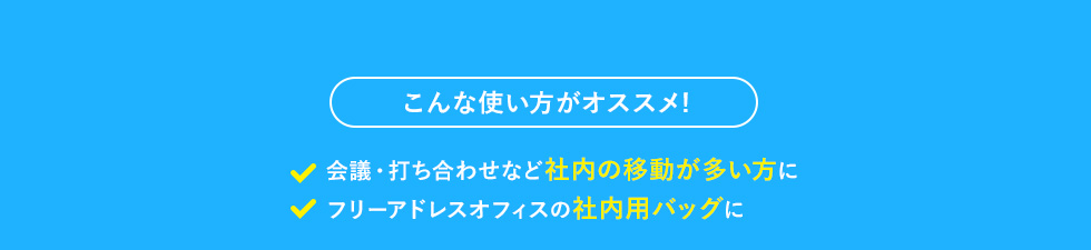 こんな使い方がオススメ! 会議・打ち合わせなど社内の移動が多い方に フリーアドレスオフィスの社内用バッグに