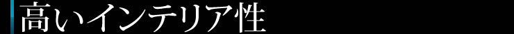 高いインテリア性