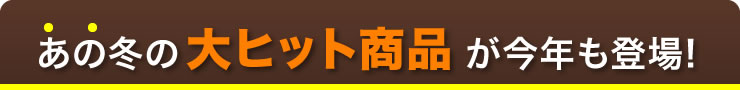 あの冬の大ヒット商品が今年も登場