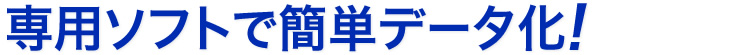 専用ソフトで簡単データ化
